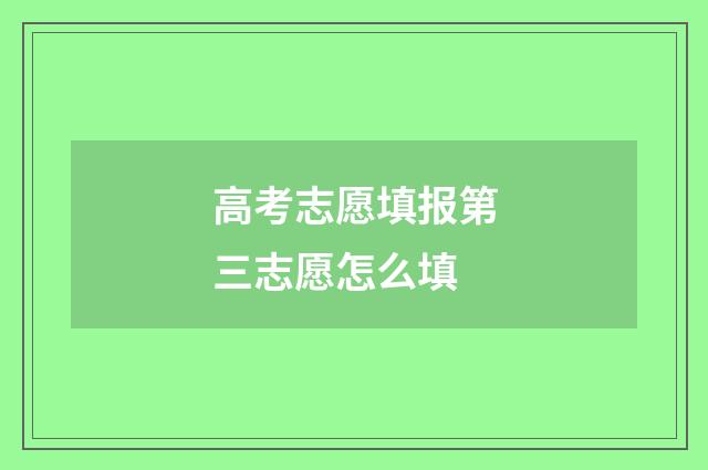 高考志愿填报第三志愿怎么填