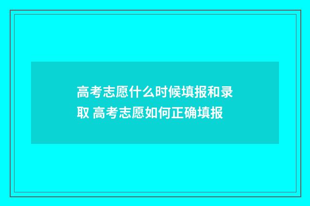 高考志愿什么时候填报和录取 高考志愿如何正确填报