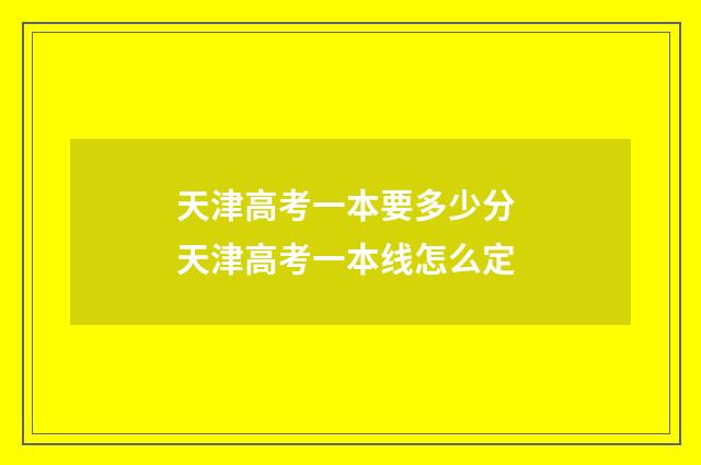 天津高考一本要多少分 天津高考一本线怎么定