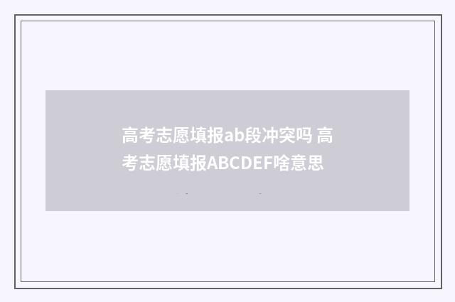 高考志愿填报ab段冲突吗 高考志愿填报ABCDEF啥意思