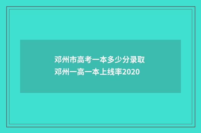邓州市高考一本多少分录取 邓州一高一本上线率2020