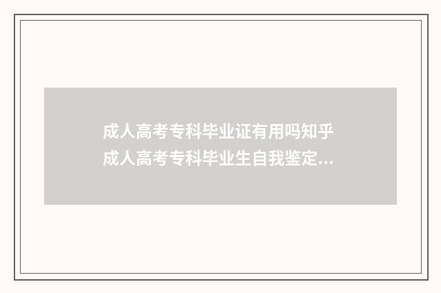 成人高考专科毕业证有用吗知乎 成人高考专科毕业生自我鉴定范文