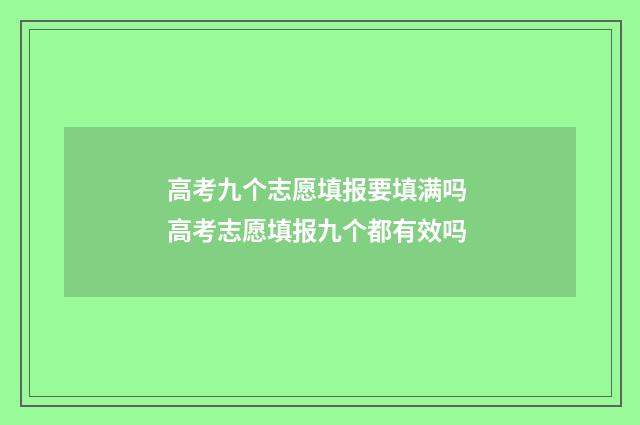 高考九个志愿填报要填满吗 高考志愿填报九个都有效吗