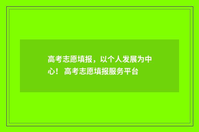 高考志愿填报，以个人发展为中心！ 高考志愿填报服务平台