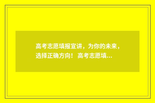 高考志愿填报宣讲，为你的未来，选择正确方向！ 高考志愿填报宣传标语