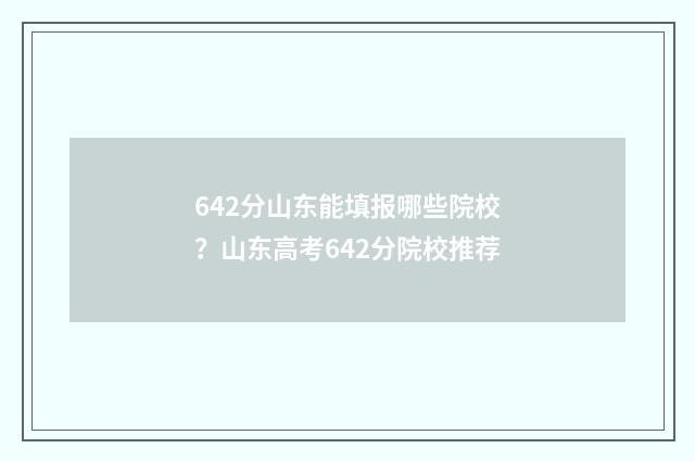 642分山东能填报哪些院校？山东高考642分院校推荐