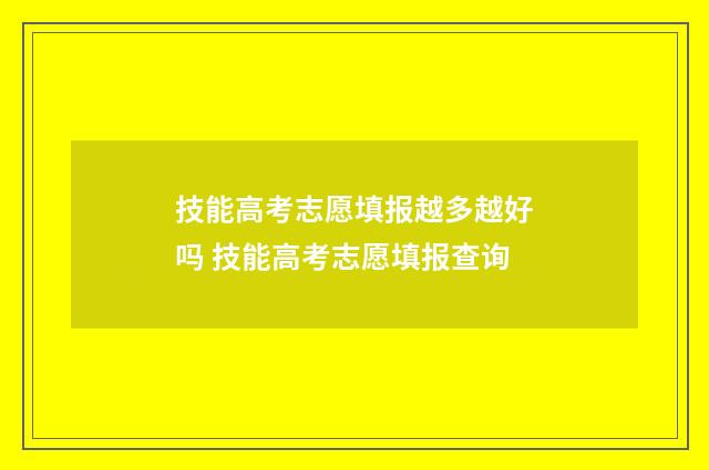 技能高考志愿填报越多越好吗 技能高考志愿填报查询