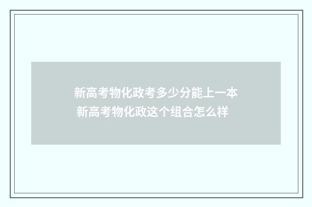 新高考物化政考多少分能上一本 新高考物化政这个组合怎么样