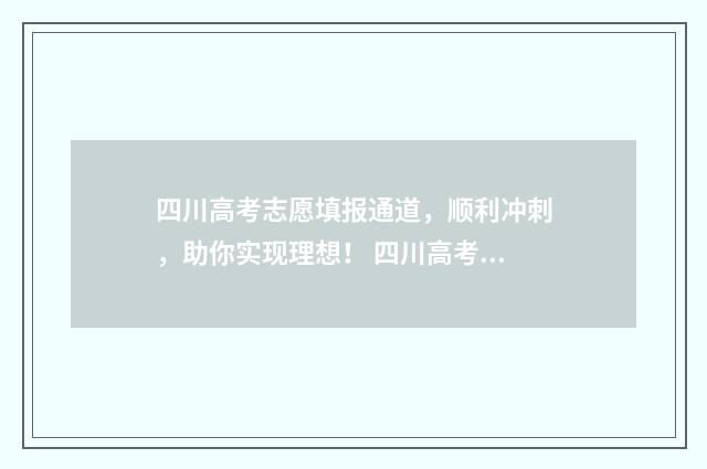 四川高考志愿填报通道，顺利冲刺，助你实现理想！ 四川高考志愿填报指南