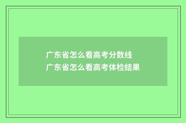 广东省怎么看高考分数线 广东省怎么看高考体检结果