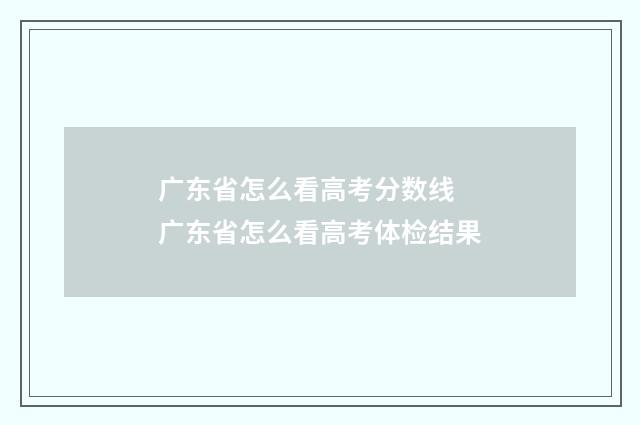 广东省怎么看高考分数线 广东省怎么看高考体检结果