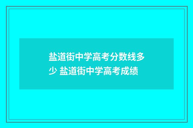 盐道街中学高考分数线多少 盐道街中学高考成绩