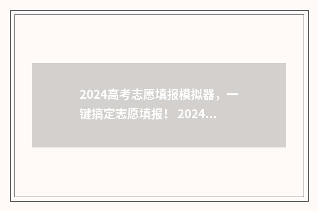 2024高考志愿填报模拟器，一键搞定志愿填报！ 2024高考志愿填报指南