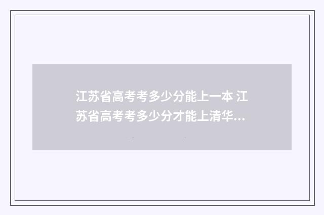 江苏省高考考多少分能上一本 江苏省高考考多少分才能上清华北大