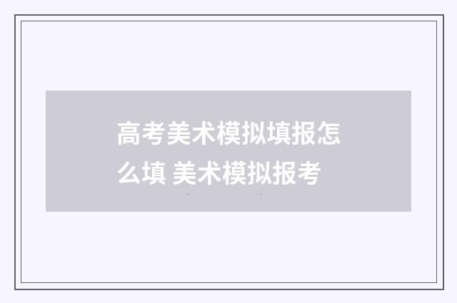 高考美术模拟填报怎么填 美术模拟报考