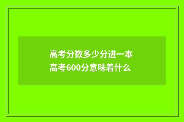 高考分数多少分进一本 高考600分意味着什么