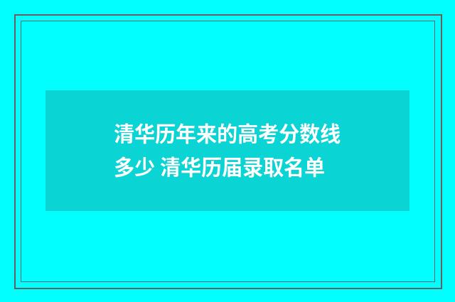 清华历年来的高考分数线多少 清华历届录取名单
