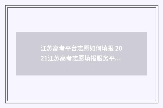 江苏高考平台志愿如何填报 2021江苏高考志愿填报服务平台