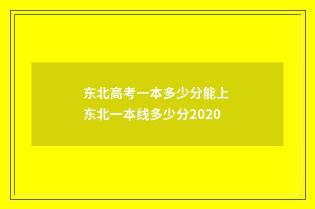 东北高考一本多少分能上 东北一本线多少分2020