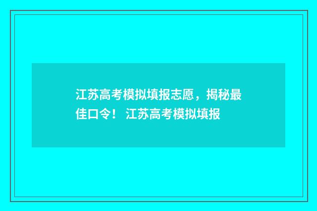 江苏高考模拟填报志愿，揭秘最佳口令！ 江苏高考模拟填报