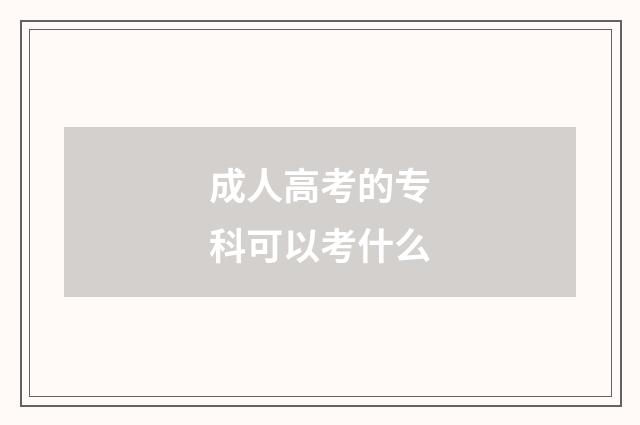 成人高考的专科可以考什么