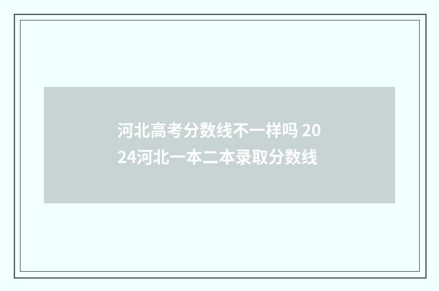 河北高考分数线不一样吗 2024河北一本二本录取分数线