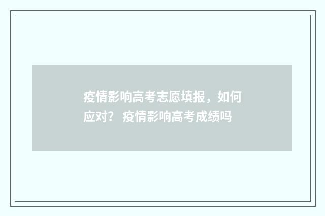 疫情影响高考志愿填报，如何应对？ 疫情影响高考成绩吗
