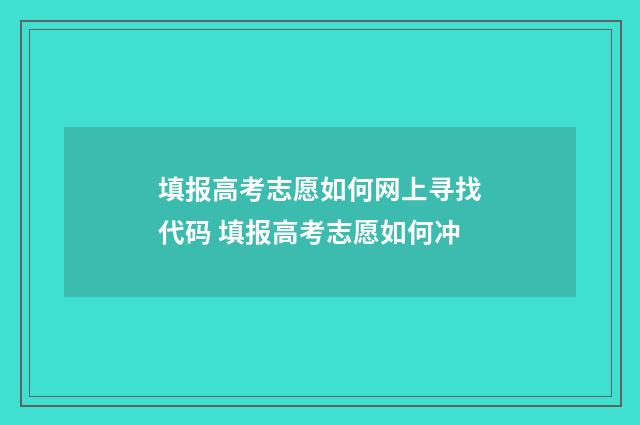 填报高考志愿如何网上寻找代码 填报高考志愿如何冲