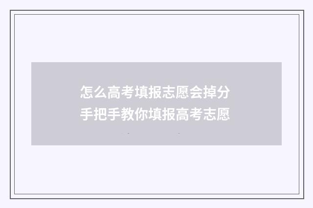 怎么高考填报志愿会掉分 手把手教你填报高考志愿
