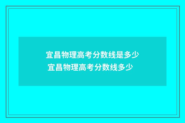 宜昌物理高考分数线是多少 宜昌物理高考分数线多少