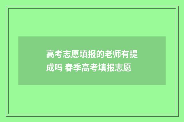 高考志愿填报的老师有提成吗 春季高考填报志愿