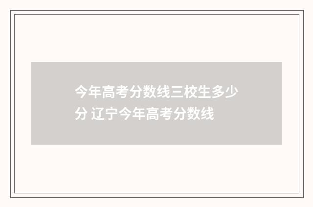 今年高考分数线三校生多少分 辽宁今年高考分数线