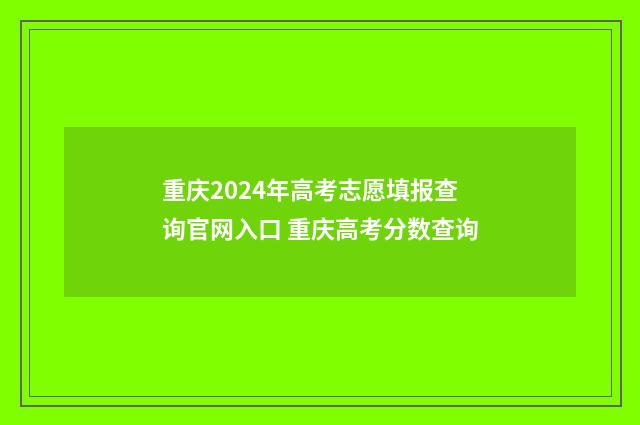 重庆2024年高考志愿填报查询官网入口 重庆高考分数查询
