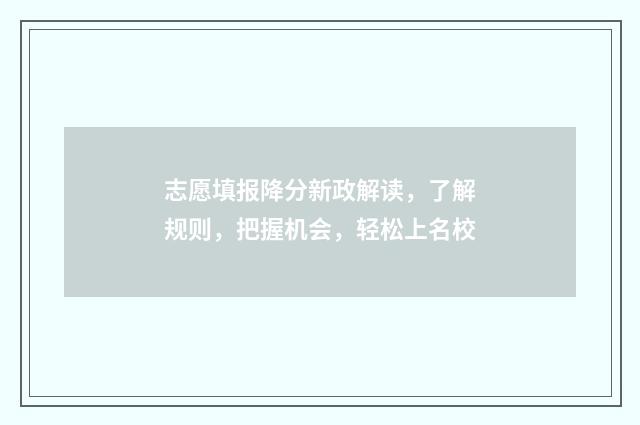 志愿填报降分新政解读，了解规则，把握机会，轻松上名校