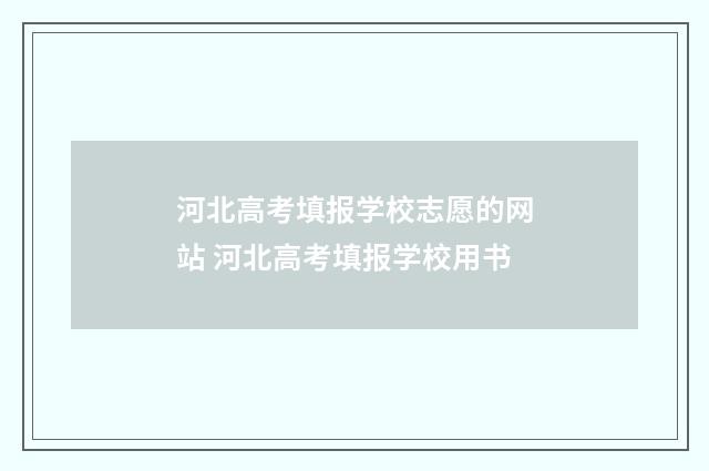 河北高考填报学校志愿的网站 河北高考填报学校用书