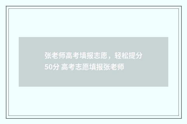张老师高考填报志愿，轻松提分50分 高考志愿填报张老师