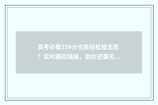 高考必看259分也能轻松报志愿？实时模拟填报，助你逆袭名校！ 高考考295分怎么办