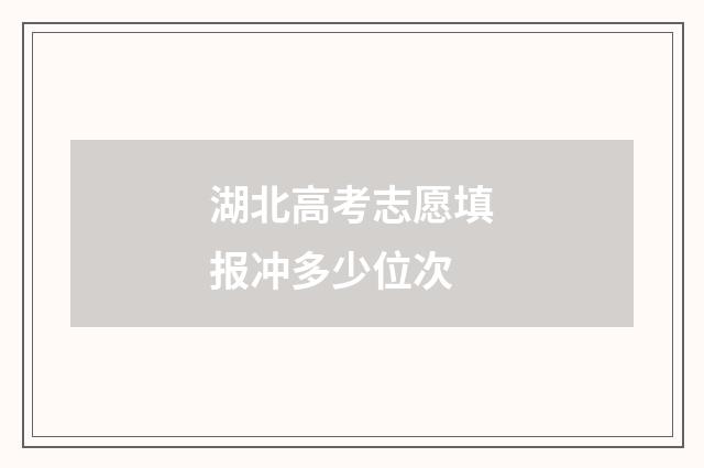 湖北高考志愿填报冲多少位次