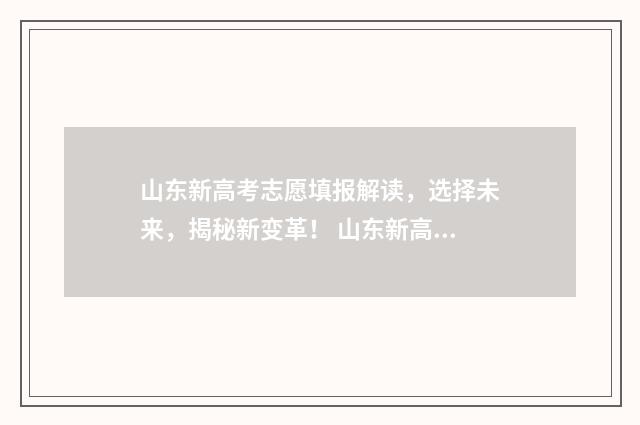 山东新高考志愿填报解读，选择未来，揭秘新变革！ 山东新高考志愿填报投档比例是多少