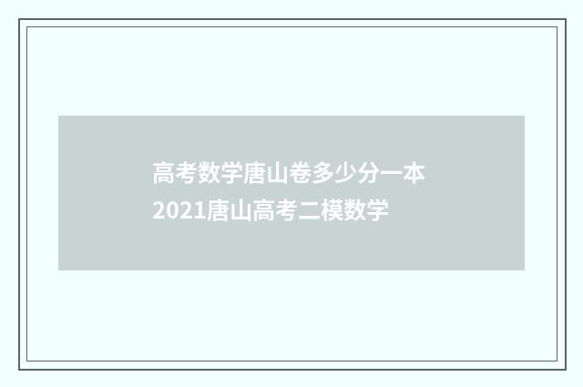 高考数学唐山卷多少分一本 2021唐山高考二模数学