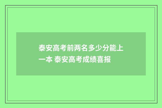 泰安高考前两名多少分能上一本 泰安高考成绩喜报