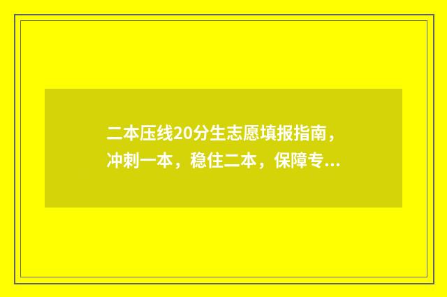 二本压线20分生志愿填报指南，冲刺一本，稳住二本，保障专科 二本压线能被录取吗