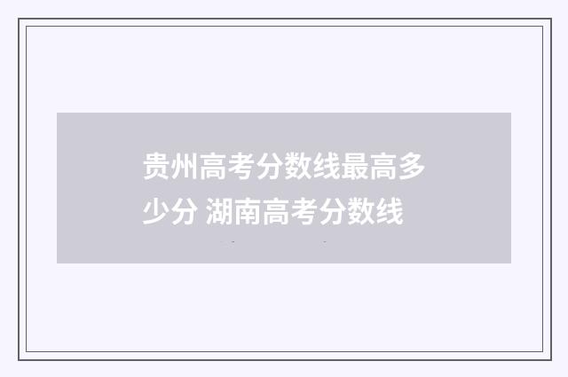 贵州高考分数线最高多少分 湖南高考分数线