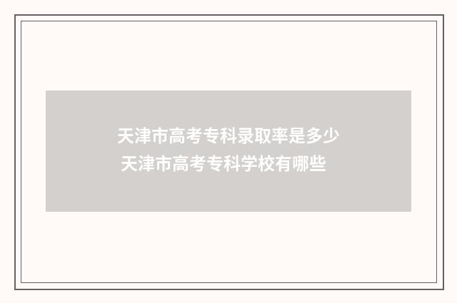 天津市高考专科录取率是多少 天津市高考专科学校有哪些