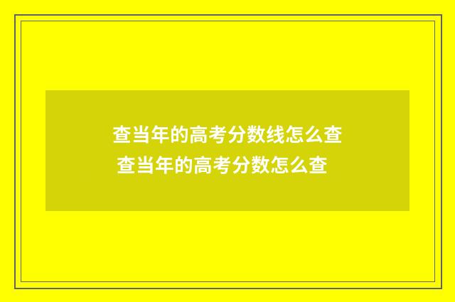 查当年的高考分数线怎么查 查当年的高考分数怎么查