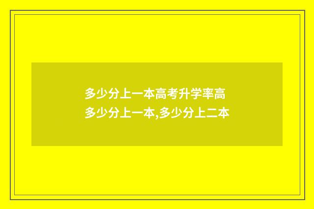 多少分上一本高考升学率高 多少分上一本,多少分上二本