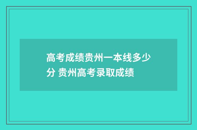 高考成绩贵州一本线多少分 贵州高考录取成绩