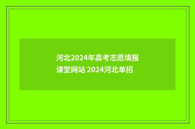 河北2024年高考志愿填报课堂网站 2024河北单招