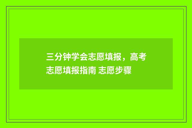 三分钟学会志愿填报，高考志愿填报指南 志愿步骤