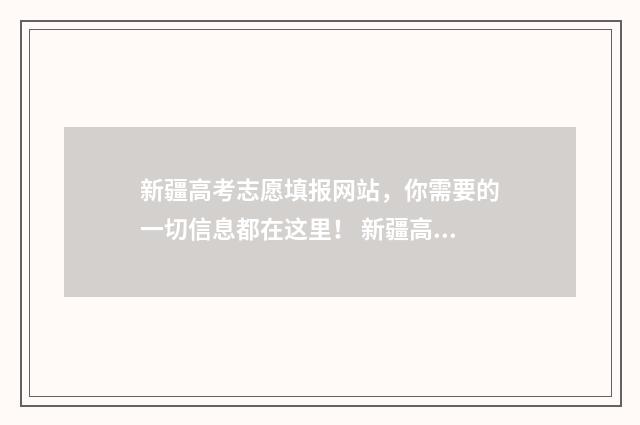 新疆高考志愿填报网站，你需要的一切信息都在这里！ 新疆高考志愿填报系统志愿查询
